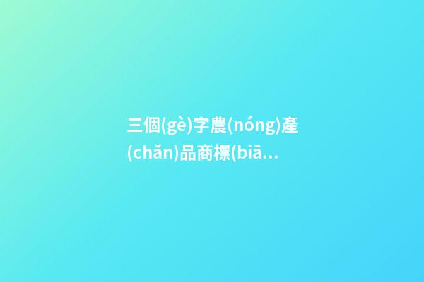 三個(gè)字農(nóng)產(chǎn)品商標(biāo)名字大全 響亮貴氣品牌名,起名之家-第1張-商標(biāo)起名-玄機(jī)派